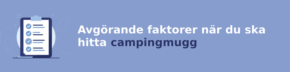 viktiga faktorer för att välja rätt campingmugg